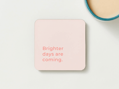 Brighter Days Are Coming Coaster - BearHugs
