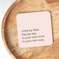 Little By Little Day By Day Coaster - BearHugs - thinking of you gifts by post